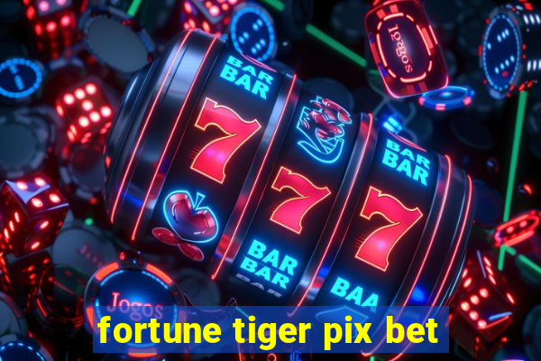 fortune tiger pix bet